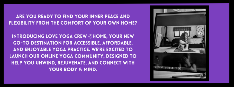 Are you ready to find your inner peace and flexibility from the comfort of your own home?

Introducing Love Yoga Crew @Home, your new go-to destination for accessible, affordable, and enjoyable yoga practice. We're excited to launch our online yoga community, designed to help you unwind, rejuvenate, and connect with your body & mind.