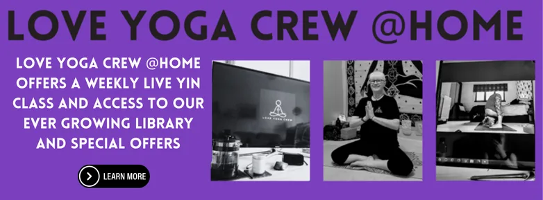 Love Yoga Crew @home - offers a weekly live yin class and access to our ever growing library and special offers